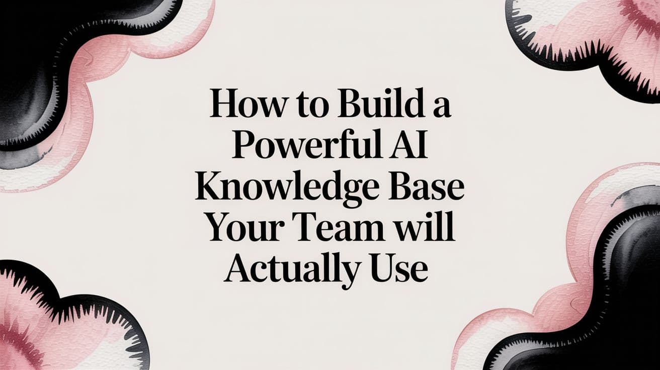 How to Build a Powerful AI Knowledge Base Your Team Will Actually Use