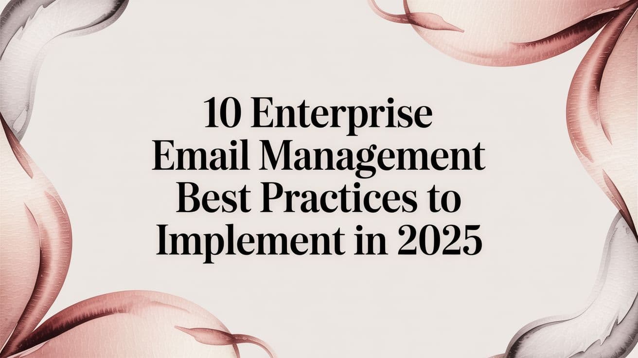 10 Enterprise Email Management Best Practices to Implement in 2025