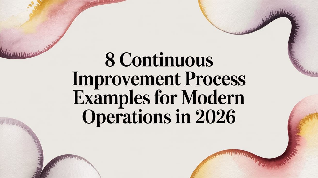 8 Continuous Improvement Process Examples for Modern Operations in 2026