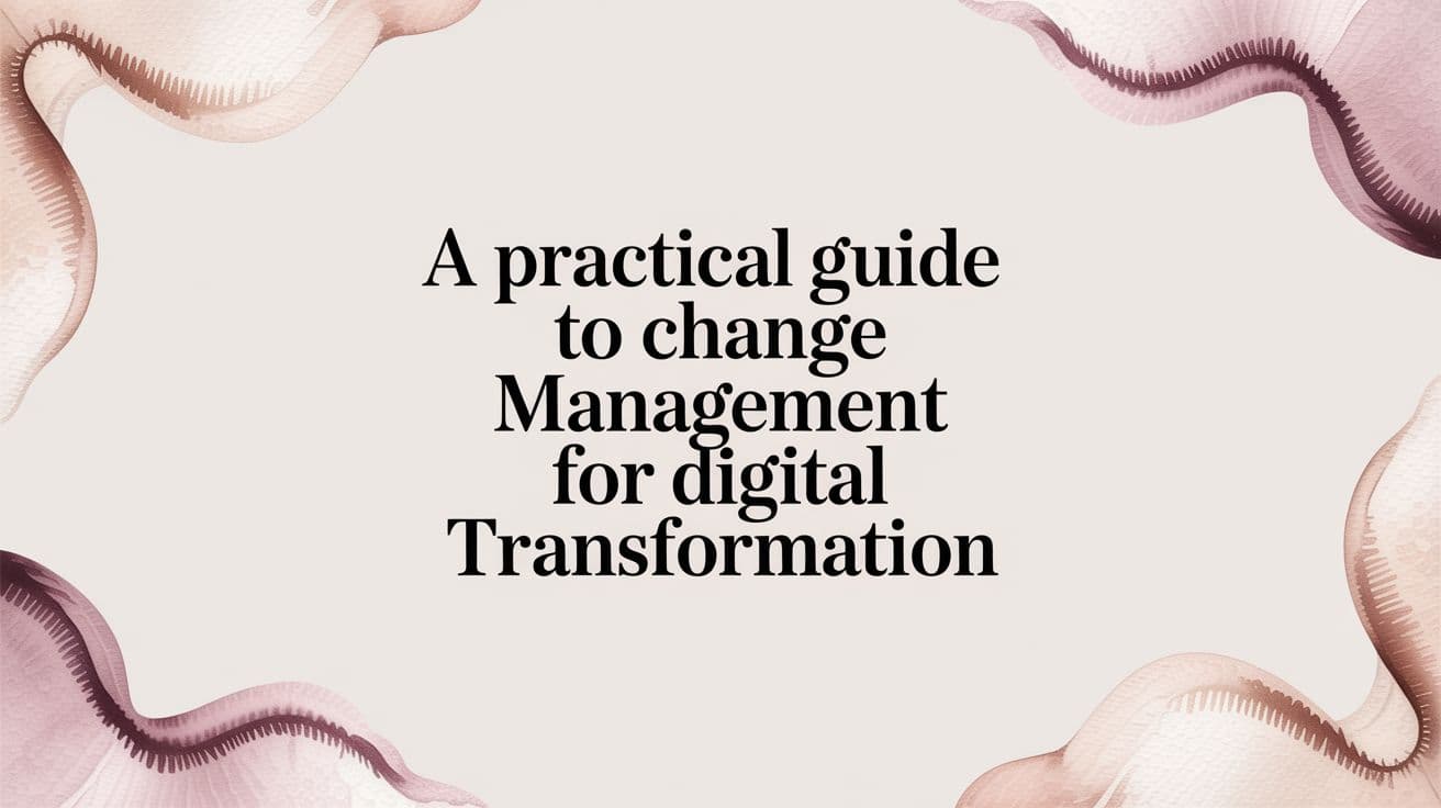 A Practical Guide to Change Management for Digital Transformation