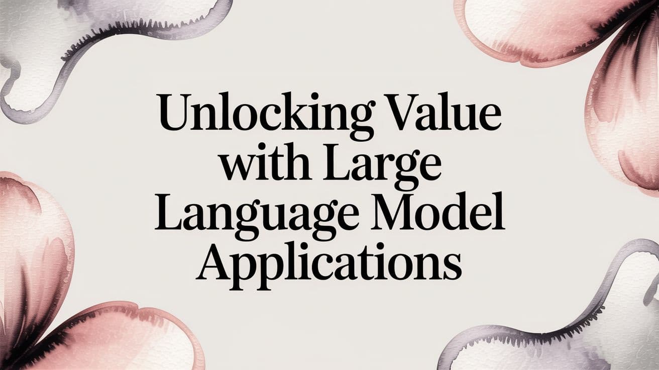 Unlocking Value with Large Language Model Applications