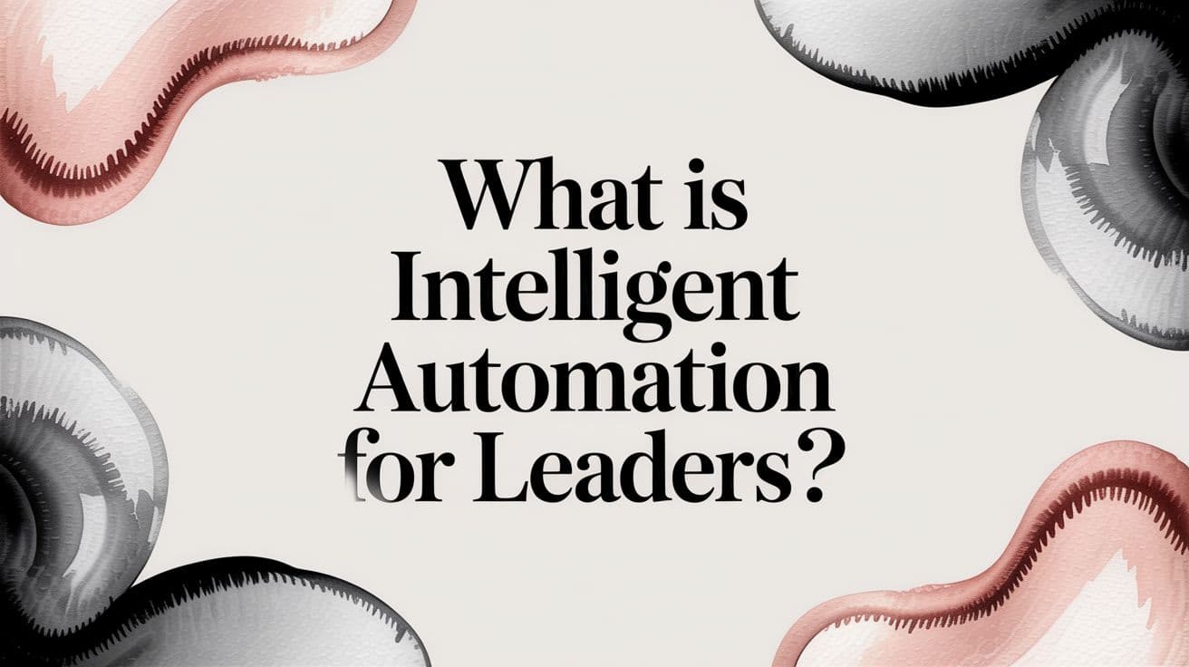 What Is Intelligent Automation for Leaders?