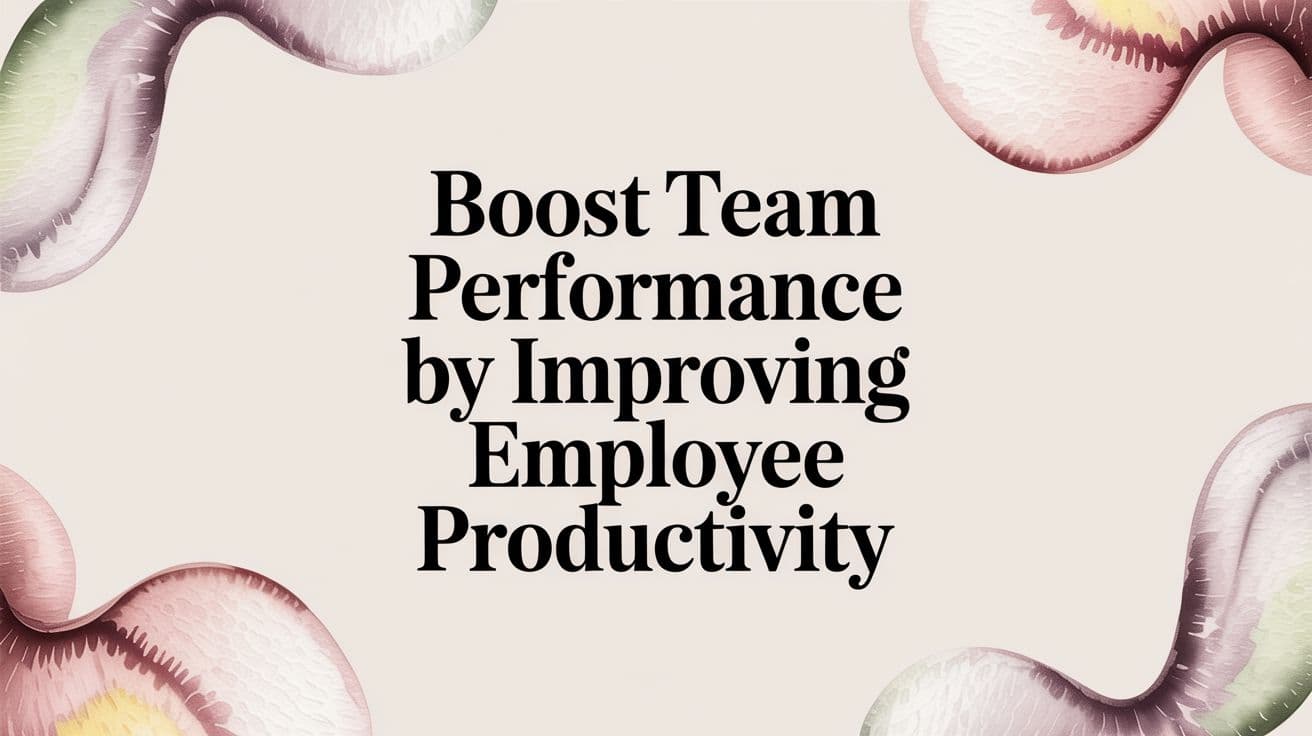 Boost team performance by improving employee productivity